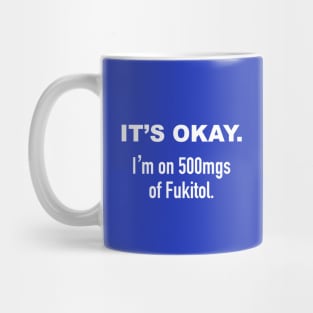 It's Okay. I'm on 500mgs of Fukitol. Mug